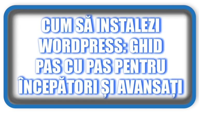 Cum să Instalezi WordPress: Ghid Pas cu Pas pentru Începători și Avansați
