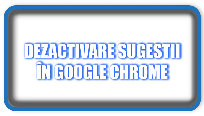 Dezactivare sugestii în Google Chrome