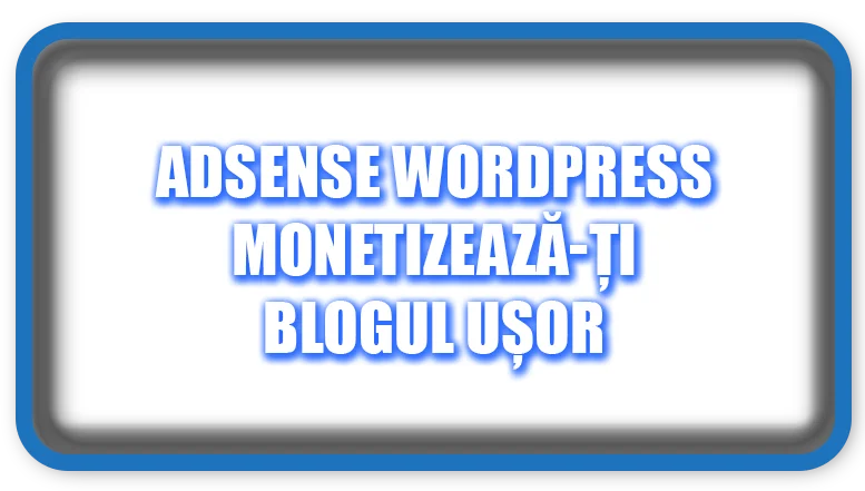 AdSense WordPress: Monetizează-ți Blogul Ușor