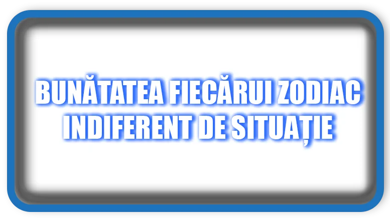 Bunătatea fiecărui zodiac indiferent de situație