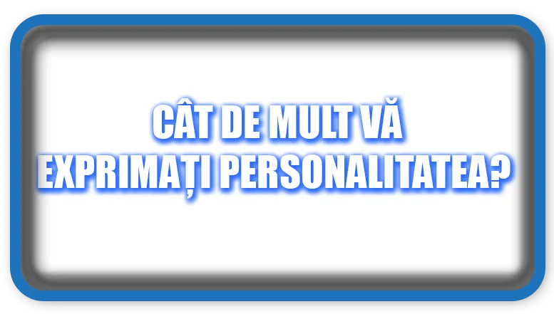 Cât de mult vă exprimați personalitatea