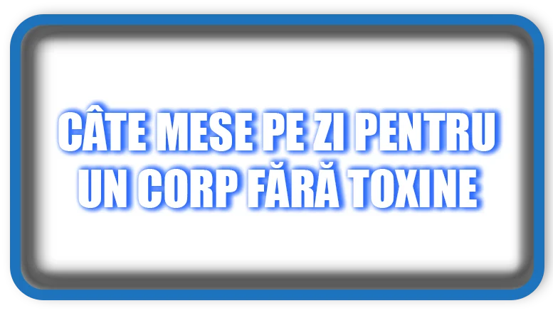 Câte mese pe zi pentru un corp fără toxine