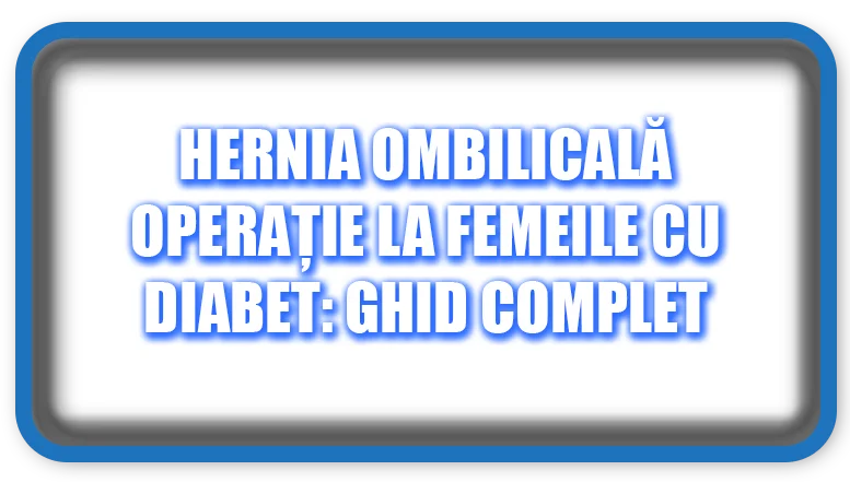 Hernia Ombilicală Operație la Femeile cu Diabet