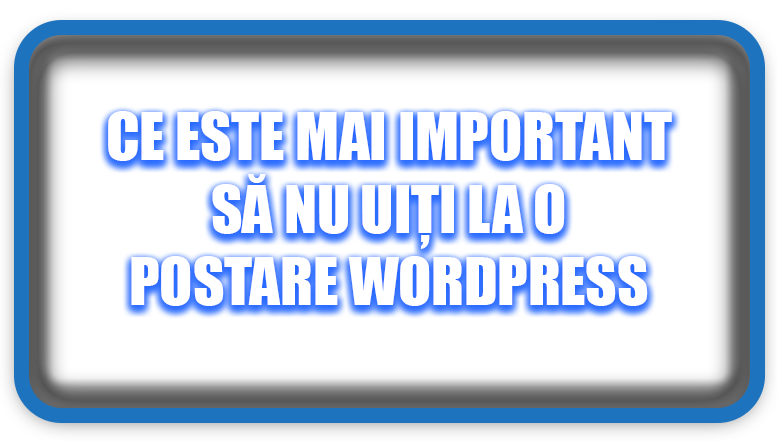 Ce Este Mai Important Să Nu Uiți la o Postare WordPress