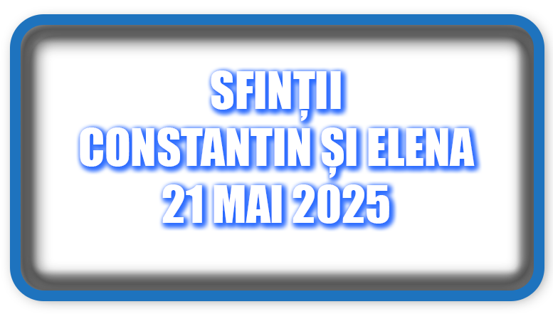 Sfinții Constantin și Elena – 21 mai 2025
