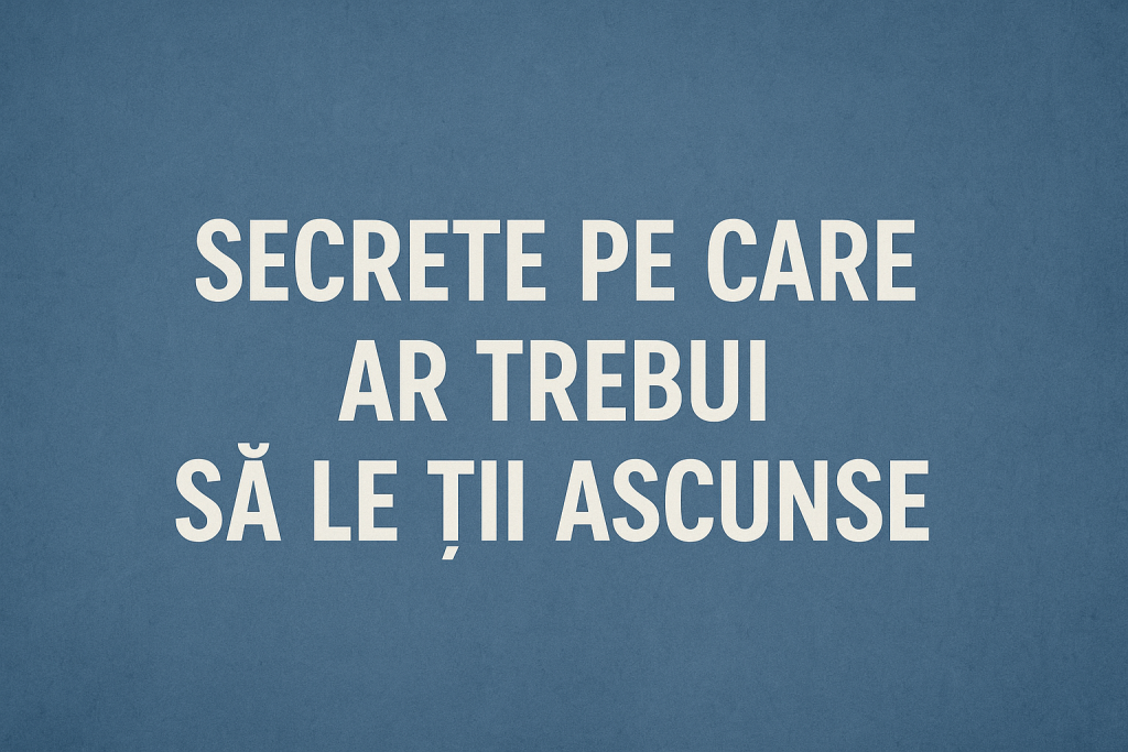 Secrete pe care ar trebui să le ții ascunse