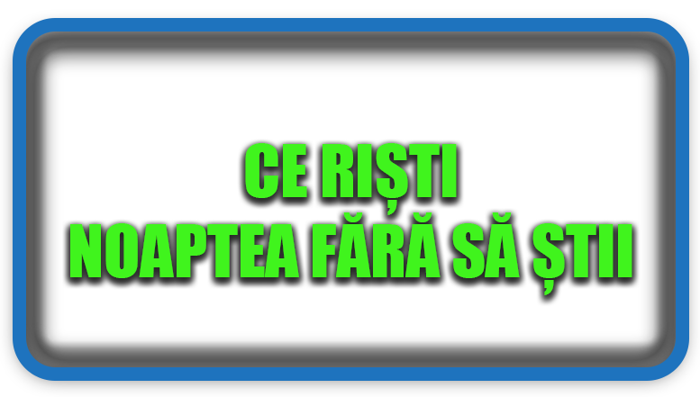 Ce riști noaptea fără să știi