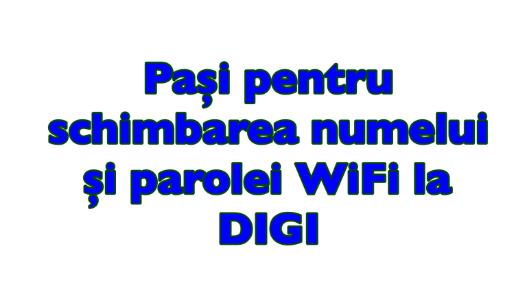 Pași pentru schimbarea numelui și parolei WiFi la DIGI