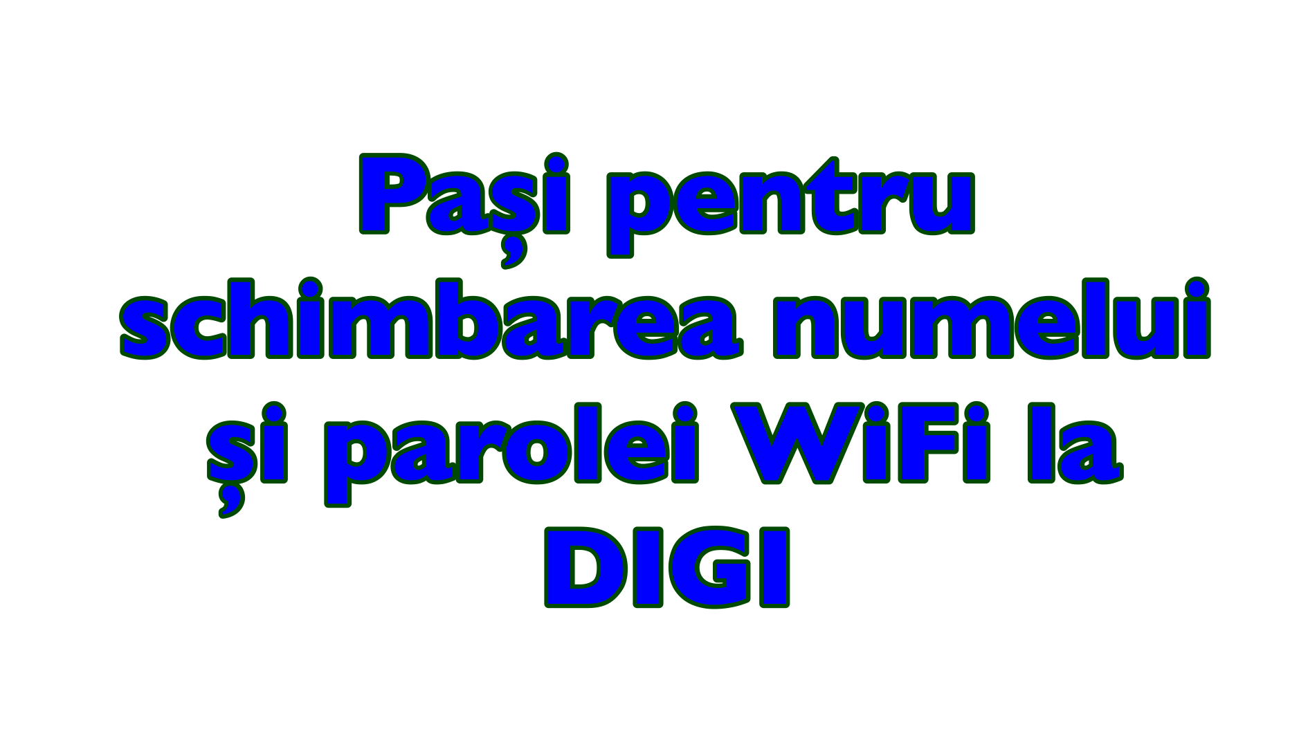 Pași pentru schimbarea numelui și parolei WiFi la DIGI
