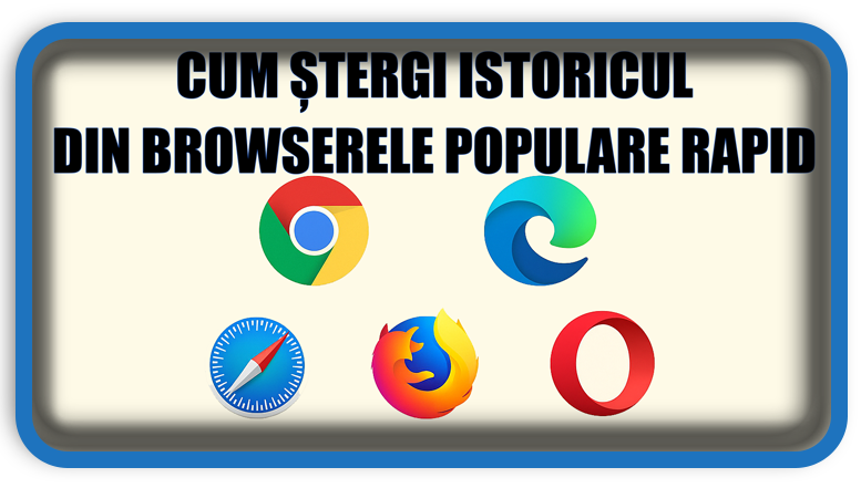 Cum Ștergi Istoricul din Browserele Populare Rapid