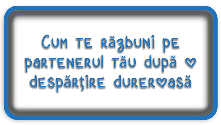 Cum te răzbuni pe partenerul tău după o despărțire dureroasă