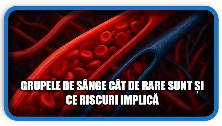 Grupele de Sânge Cât de Rare Sunt și Ce Riscuri Implică