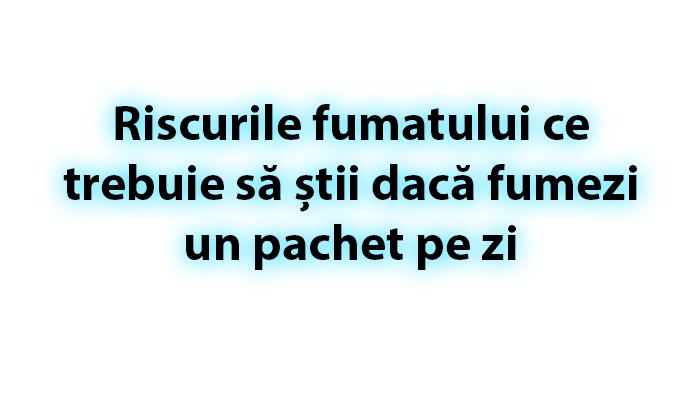 Riscurile fumatului ce trebuie să știi dacă fumezi un pachet pe zi