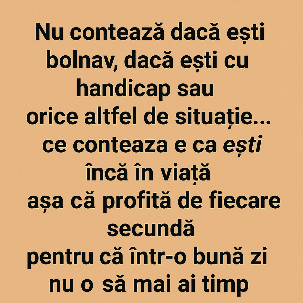 Ești în viață Atunci ai tot ce-ți trebuie!