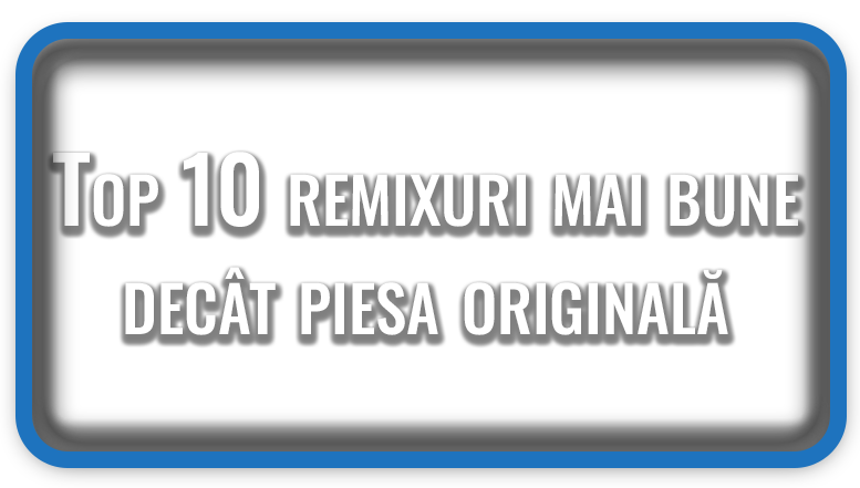 Top 10 remixuri mai bune decât piesa originală